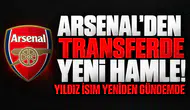 ARSENAL'DEN TRANSFERDE YENİ HAMLE! YILDIZ İSİM YENİDEN GÜNDEMDE