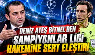 Deniz Ateş Bitnel'den Şampiyonlar Ligi hakemine sert eleştiri