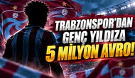 Trabzonspor'dan genç yıldıza 5 milyon avro!