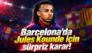 Barcelona'da Jules Kounde için sürpriz karar!