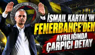 İsmail Kartal'ın Fenerbahçe'den ayrılığında çarpıcı detay