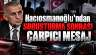 Hacıosmanoğlu’ndan soruşturma sonrası çarpıcı mesaj