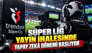 Süper Lig yayın ihalesinde yapay zeka dönemi başlıyor