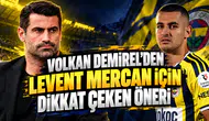 Volkan Demirel'den Levent Mercan için dikkat çeken öneri