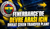 FENERBAHÇE'DE DEVRE ARASI İÇİN DİKKAT ÇEKEN TRANSFER PLANI!