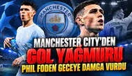 Manchester City'den gol yağmuru Phil Foden geceye damga vurdu