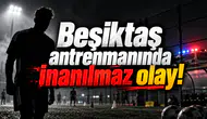 Beşiktaş antrenmanında inanılmaz olay!