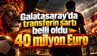 Galatasaray'da transferin şartı belli oldu 40 milyon Euro