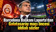 Barcelona Başkanı Laporta'dan Galatasaray maçı öncesi iddialı sözler