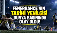 Fenerbahçe'nin tarihi yenilgisi dünya basınında olay oldu!