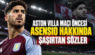 Aston Villa maçı öncesi Asensio hakkında şaşırtan sözler