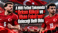 A Milli Futbol Takımında Orkun Kökçü ve İlhan Fakılı'nın Geleceği Belli Oldu
