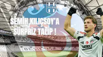Semih Kılıçsoy’a Sürpriz Talip!