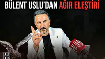 Bülent Uslu’dan ağır eleştiri