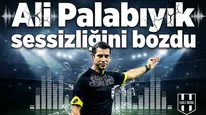 Ali Palabıyık sessizliğini bozdu
