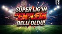 Süper Lig'in 'en'leri belli oldu!