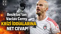 Beşiktaş'tan Vaclav Cerny krizi iddialarına net cevap!