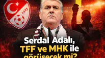 Serdal Adalı, TFF ve MHK ile görüşecek mi?