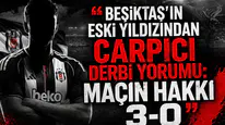 Beşiktaş’ın eski yıldızından çarpıcı derbi yorumu: Maçın hakkı 3-0