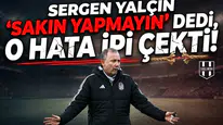 Sergen Yalçın "sakın yapmayın" dedi, o hata ipi çekti!