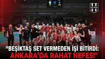 Beşiktaş set vermeden işi bitirdi: Ankara'da rahat nefes!
