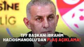 TFF Başkanı İbrahim Hacıosmanoğlu’dan flaş açıklama