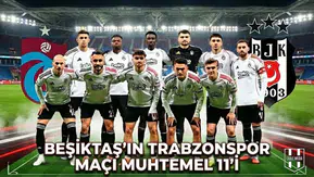 Beşiktaş'ın Trabzonspor maçı muhtemel 11'i netleşti