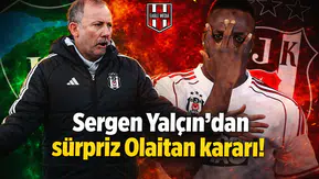 Sergen Yalçın'dan sürpriz Olaitan kararı!
