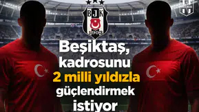 Beşiktaş, kadrosunu 2 milli yıldızla güçlendirmek istiyor