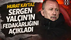 Murat Kaytaz, Sergen Yalçın'ın fedakarlığını açıkladı