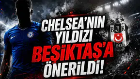 Chelsea’nin yıldızı Beşiktaş’a önerildi!