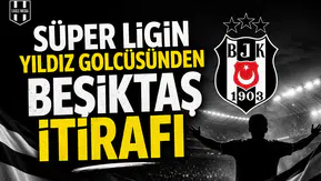 Süper Ligin yıldız golcüsünden Beşiktaş itirafı