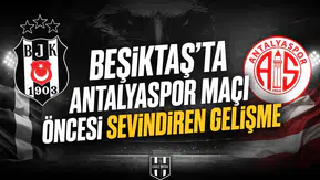 Beşiktaş'ta Antalyaspor maçı öncesi sevindiren gelişme