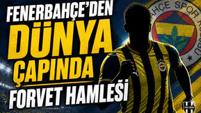 Fenerbahçe'den dünya yıldızı forvet hamlesi