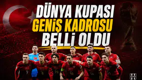 Dünya Kupası geniş kadrosu belli oldu