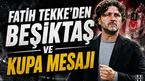 Fatih Tekke'den Beşiktaş ve kupa mesajı