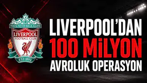 Liverpool'dan 100 Milyon Avroluk Operasyon!