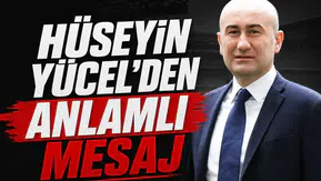 Hüseyin Yücel'den anlamlı mesaj