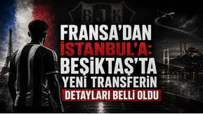 Fransa'dan İstanbul'a: Beşiktaş'ta Yeni Transferin Detayları Belli Oldu