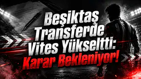 Beşiktaş Transferde Vites Yükseltti: Karar Bekleniyor!