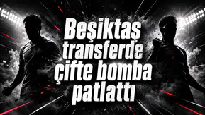 Beşiktaş transferde çifte bomba patlattı