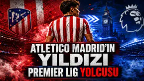 Atletico Madrid’in Yıldızı Premier Lig Yolcusu