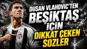 DUSAN VLAHOVIC’TEN BEŞİKTAŞ İÇİN DİKKAT ÇEKEN SÖZLER