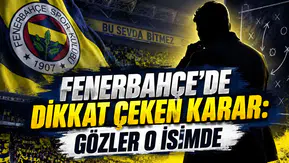 FENERBAHÇE’DE DİKKAT ÇEKEN KARAR: GÖZLER O İSİMDE