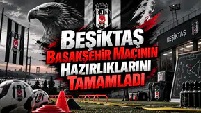 Beşiktaş Başakşehir Maçının Hazırlıklarını Tamamladı