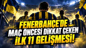 FENERBAHÇE'DE MAÇ ÖNCESİ DİKKAT ÇEKEN İLK 11 GELİŞMESİ!