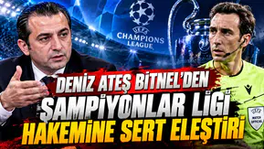 Deniz Ateş Bitnel'den Şampiyonlar Ligi hakemine sert eleştiri
