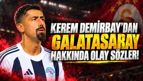 KEREM DEMİRBAY'DAN GALATASARAY HAKKINDA OLAY SÖZLER!