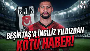 Beşiktaş'a İngiliz yıldızdan kötü haber!