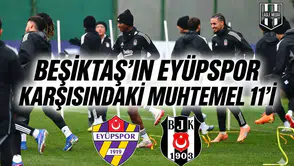 Beşiktaş'ın Eyüpspor karşısındaki muhtemel 11'i